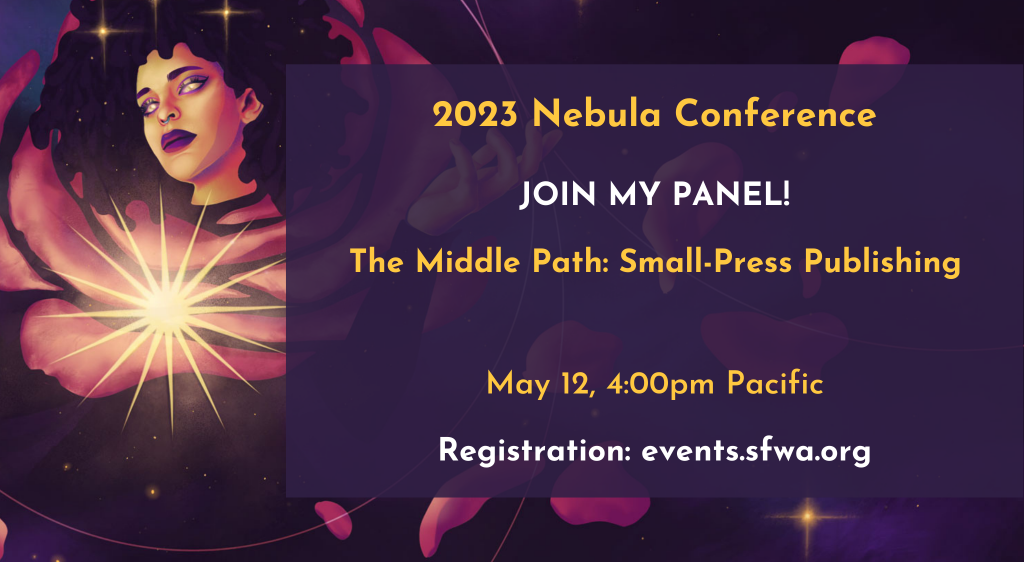 2023 Nebula Conference
Join my panel
The Middle Path: Small-Press Publishing
May 12, 4:00 PM Pacific
Registration: events.sfwa.org