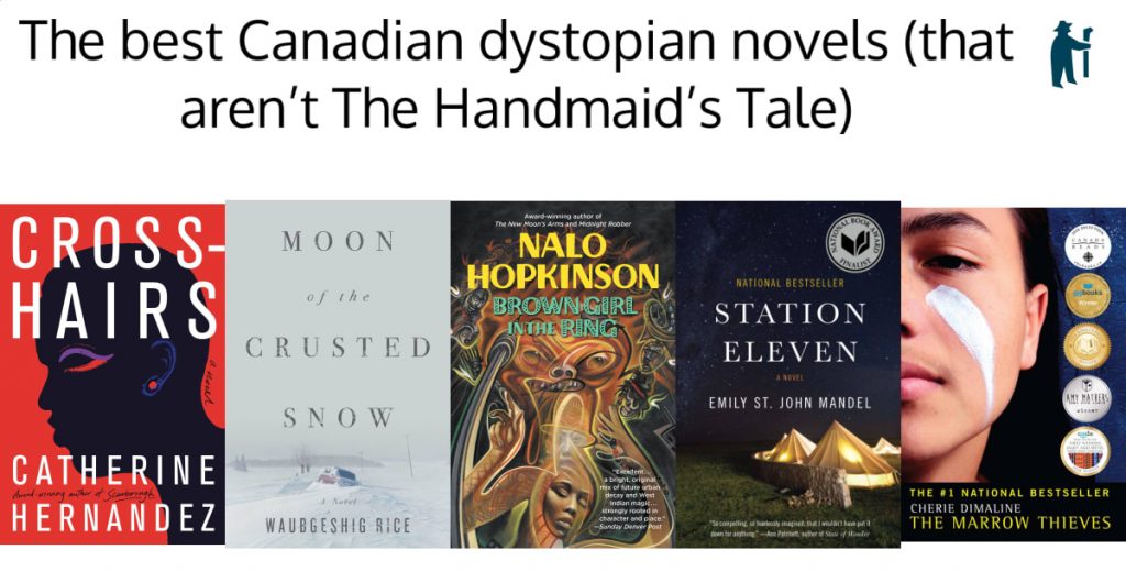 The best Canadian dystopian novels (that aren't the Handmaid's Tale). The following book covers are visible: "Crosshairs" by Catherine Hernandez, "Moon of the Crusted Snow" by Waubgeshig Rice, "Brown Girl in the Ring" by Nalo Hopkinson, "Station Eleven" by Emily St. John Mandel, and "The Marrow Thieves" by Cherie Dimaline